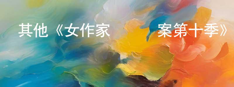 陳君悅發布其他《女作家與謀殺案第十季》迅雷下載/在線觀看/百度云-犯罪/歷史載-美劇天堂